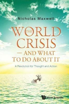 World Crisis, The - And What To Do About It: A Revolution For Thought And Action - Nicholas Maxwell - cover