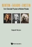 Newton . Faraday . Einstein: From Classical Physics To Modern Physics - Tadayoshi Shioyama - cover