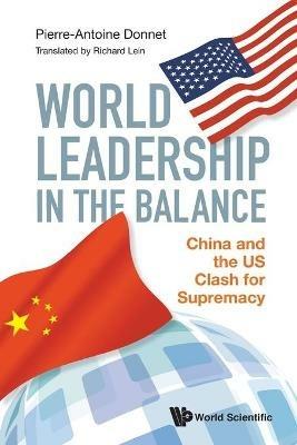 World Leadership In The Balance: China And The Us Clash For Supremacy - Pierre-antoine Donnet - cover