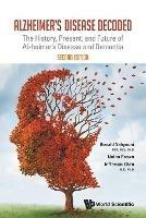 Alzheimer's Disease Decoded: The History, Present, And Future Of Alzheimer's Disease And Dementia - Ronald Sahyouni,Nolan J Brown,Jefferson William Chen - cover