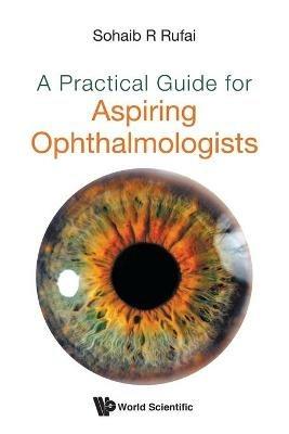 Practical Guide For Aspiring Ophthalmologists, A - Sohaib R Rufai - cover
