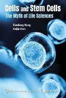 Cells And Stem Cells: The Myth Of Life Sciences - Dianliang Wang,Haijia Chen - cover