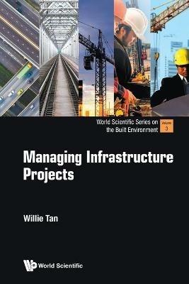 Managing Infrastructure Projects - Willie Chee Keong Tan - cover