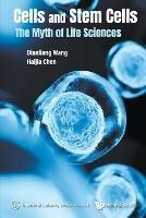 Cells And Stem Cells: The Myth Of Life Sciences - Dianliang Wang,Haijia Chen - cover