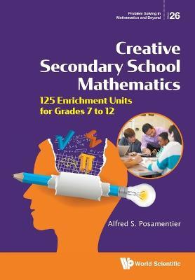 Creative Secondary School Mathematics: 125 Enrichment Units For Grades 7 To 12 - Alfred S Posamentier - cover