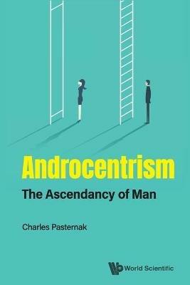 Androcentrism: The Ascendancy Of Man - Charles A Pasternak - cover