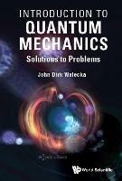 Introduction To Quantum Mechanics: Solutions To Problems - John Dirk Walecka - cover