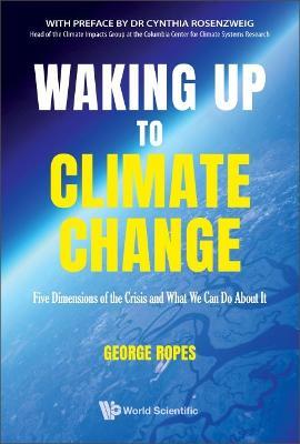 Waking Up To Climate Change: Five Dimensions Of The Crisis And What We Can Do About It - George H Ropes - cover