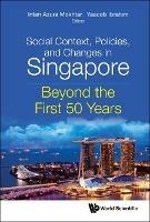 Social Context, Policies, And Changes In Singapore: Beyond The First 50 Years - cover