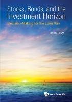 Stocks, Bonds, And The Investment Horizon: Decision-making For The Long Run - Haim Levy - cover