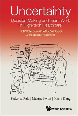 Uncertainty, Decision-making And Team Work In High-tech Healthcare: Person-soulmindbody-hood & Relational Medicine - Federica Raia,Murray Kwon,Mario C Deng - cover