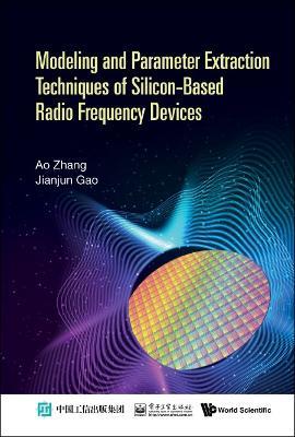 Modeling And Parameter Extraction Techniques Of Silicon-based Radio Frequency Devices - Ao Zhang,Jianjun Gao - cover