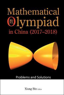 Mathematical Olympiad In China (2017-2018): Problems And Solutions - cover