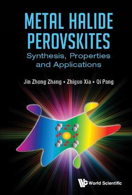 Metal Halide Perovskites: Synthesis, Properties And Applications - Jin Zhong Zhang,Zhiguo Xia,Qi Pang - cover