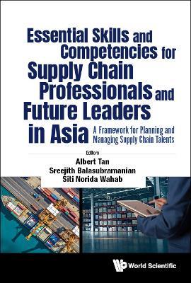 Essential Skills And Competencies For Supply Chain Professionals And Future Leaders In Asia: A Framework For Planning And Managing Supply Chain Talents - cover
