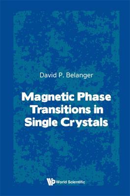 Magnetic Phase Transitions In Single Crystals - Daivd P Belanger - cover