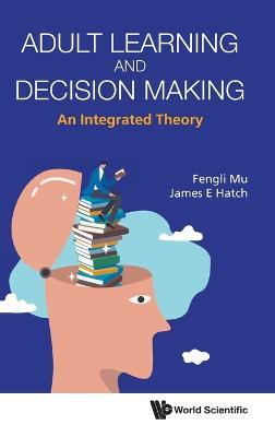Adult Learning And Decision Making: An Integrated Theory - Fengli Mu,James E Hatch - cover