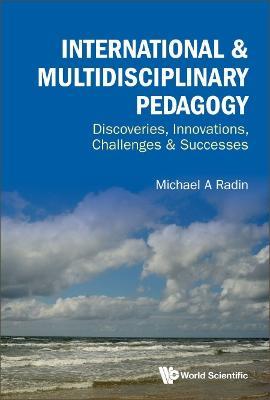 International & Multidisciplinary Pedagogy: Discoveries, Innovations, Challenges & Successes - Michael A Radin - cover