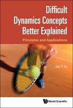Difficult Dynamics Concepts Better Explained: Principles And Applications