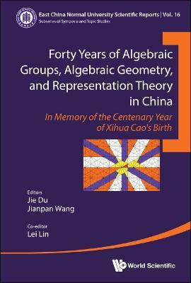 Forty Years Of Algebraic Groups, Algebraic Geometry, And Representation Theory In China: In Memory Of The Centenary Year Of Xihua Cao's Birth - Jie Du,Jianpan Wang,Lei Lin - cover