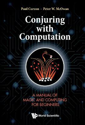 Conjuring With Computation: A Manual Of Magic And Computing For Beginners - Paul Curzon,Peter William Mcowan - cover