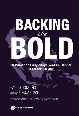 Backing The Bold: A Primer On Early-stage Venture Capital In Southeast Asia - Paulo Joquino - cover