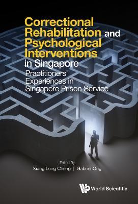 Correctional Rehabilitation & Psychological Interventions In Singapore: Practitioners' Experiences In Singapore Prison Service - cover