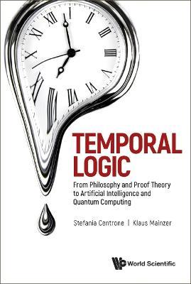 Temporal Logic: From Philosophy And Proof Theory To Artificial Intelligence And Quantum Computing - Klaus Mainzer,Stefania Centrone - cover