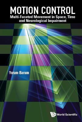 Motion Control: Multi-faceted Movement In Space, Time And Neurological Impairment - Yoram Baram - cover