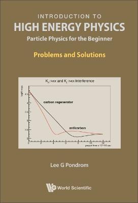 Introduction To High Energy Physics: Particle Physics For The Beginner - Problems And Solutions - Lee G Pondrom - cover