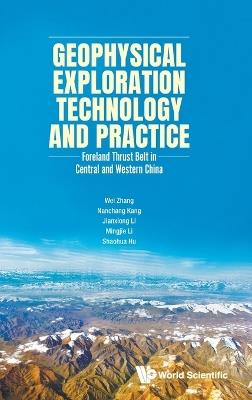 Geophysical Exploration Technology And Practice: Foreland Thrust Belt In Central And Western China - Wei Zhang,Nanchang Kang,Jianxiong Li - cover