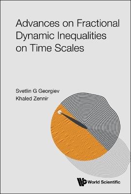 Advances On Fractional Dynamic Inequalities On Time Scales - Svetlin G Georgiev,Khaled Zennir - cover