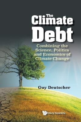 Climate Debt, The: Combining The Science, Politics And Economics Of Climate Change - Guy Deutscher - cover