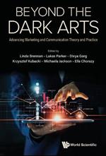 Beyond The Dark Arts: Advancing Marketing And Communication Theory And Practice