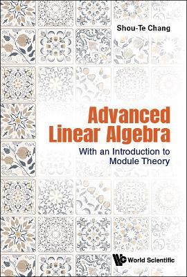 Advanced Linear Algebra: With An Introduction To Module Theory - Shou-te Chang - cover