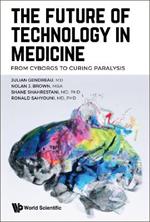 Future Of Technology In Medicine, The: From Cyborgs To Curing Paralysis