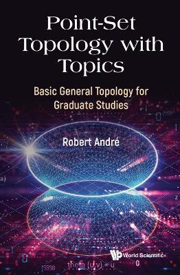 Point-set Topology With Topics: Basic General Topology For Graduate Studies - Robert Andre - cover