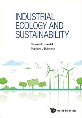 Industrial Ecology And Sustainability - Thomas E Graedel,Matthew J Eckelman - cover