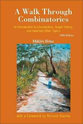 Walk Through Combinatorics, A: An Introduction To Enumeration, Graph Theory, And Selected Other Topics (Fifth Edition) - Miklos Bona - cover