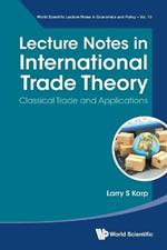 Lecture Notes In International Trade Theory: Classical Trade And Applications