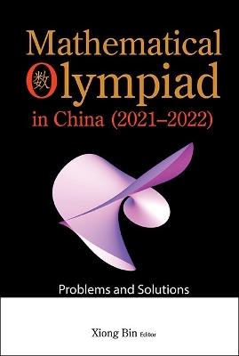 Mathematical Olympiad In China (2021-2022): Problems And Solutions - cover