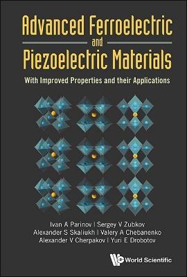 Advanced Ferroelectric And Piezoelectric Materials: With Improved Properties And Their Applications - Ivan A Parinov,Sergey V Zubkov,Valery A Chebanenko - cover