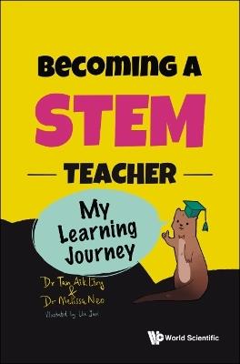 Becoming A Stem Teacher: My Learning Journey - Aik Ling Tan,Melissa Neo - cover