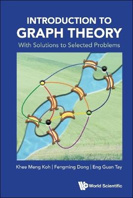 Introduction To Graph Theory: With Solutions To Selected Problems - Khee-meng Koh,Fengming Dong,Eng Guan Tay - cover