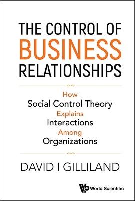 Control Of Business Relationships, The: How Social Control Theory Explains Interactions Among Organizations - David I Gilliland - cover