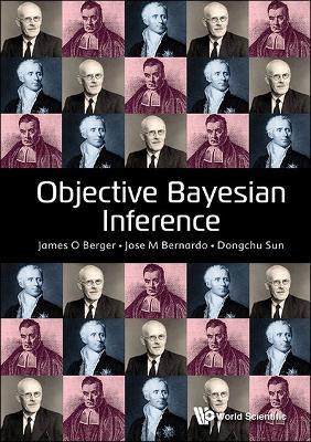 Objective Bayesian Inference - James O Berger,Jose-miguel Bernardo,Dongchu Sun - cover