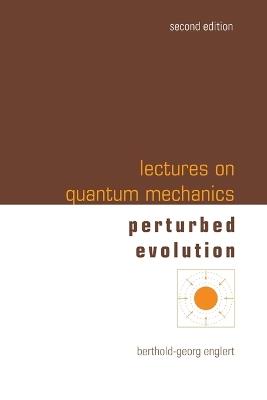 Lectures On Quantum Mechanics - Volume 3: Perturbed Evolution - Berthold-georg Englert - cover