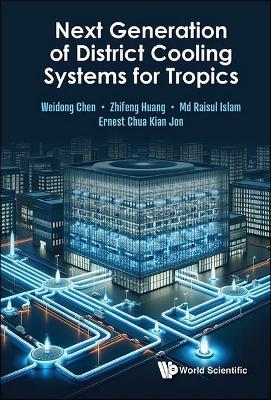 Next Generation Of District Cooling Systems For Tropics - Weidong Chen,Zhifeng Huang,Md Raisul Islam - cover
