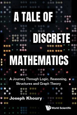 Tale Of Discrete Mathematics, A: A Journey Through Logic, Reasoning, Structures And Graph Theory - Joseph Khoury - cover