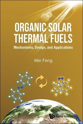 Organic Solar Thermal Fuels: Mechanisms, Design, And Applications - Wei Feng - cover
